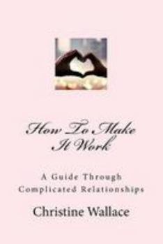 Paperback How To Make It Work: A Guide Through Complicated Relationships Book