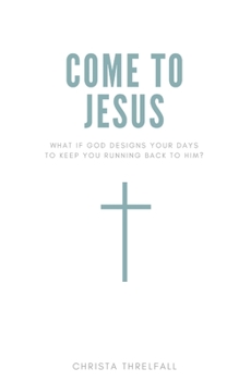 Paperback Come to Jesus: What if God Designs Your Days to Keep You Running Back to Him? Book