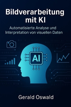 Paperback Bildverarbeitung mit KI: Automatisierte Analyse und Interpretation von visuellen Daten [German] Book