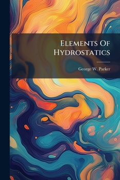 Paperback Elements Of Hydrostatics: With Numerous Examples, For The Use Of Schools And Colleges Book