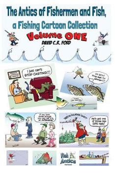 The Antics of Fishermen and Fish, a Fishing Cartoon Collection (The Antics of Fisherman and Fish, A Cartoon Collection) (Volume 1)