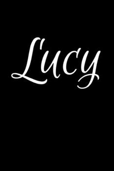Lucy: Notebook Journal for Women or Girl with the name Lucy - Beautiful Elegant Bold & Personalized Gift - Perfect for Leaving Coworker Boss Teacher ... or Graduation - 6x9 Diary or A5 Notepad.