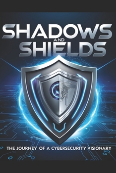 Shadows and Shields: The Journey of a Cybersecurity Visionary: New York Times Best Seller