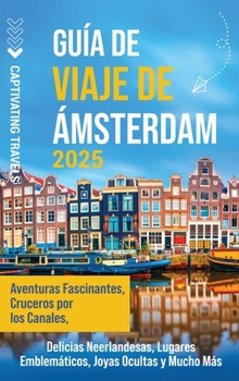 Hardcover Guía de viaje de Ámsterdam: Aventuras fascinantes, cruceros por los canales, delicias neerlandesas, lugares emblemáticos, joyas ocultas y mucho má [Spanish] Book