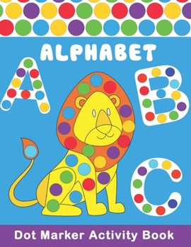 Paperback ALPHABET Dot Marker Activity Book: Alphabet, Cute Aninals, Unicorns, ... Do a Dot Coloring Book - Preschool Kindergarten Activities - Great gift for K Book