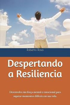 Paperback Despertando a Resiliencia: Desenvolva Sua Força Mental E Emocional Para Superar Momentos Difíceis Em Sua Vida. [Portuguese] Book