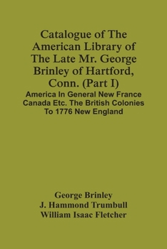 Paperback Catalogue Of The American Library Of The Late Mr. George Brinley Of Hartford, Conn. (Part I) America In General New France Canada Etc. The British Col Book