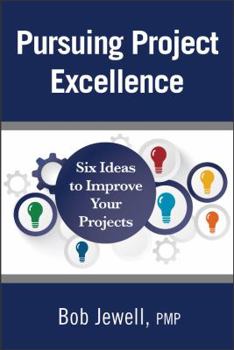Paperback Pursuing Project Excellence: Six Ideas to Improve Your Projects Book