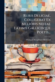 Paperback Ruris Deliciae, Colligebat Ex Melioris Notae Latinis Gallicisque Poetis... [French] Book