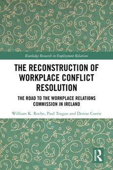 Hardcover The Reconstruction of Workplace Conflict Resolution: The Road to the Workplace Relations Commission in Ireland Book