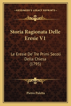 Paperback Storia Ragionata Delle Eresie V1: Le Eresie De' Tre Primi Secoli Della Chiesa (1795) [Italian] Book