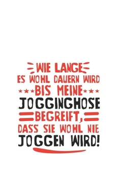 Wie lange es wohl dauern wird, bis meine Jogginghose begreift, dass sie wohl nie joggen wird!: ANGST TAGEBUCH - Angsttagebuch - Notizbuch mit 100 ... was einem sonst noch Angst m (German Edition)