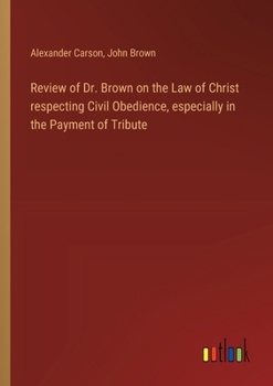 Paperback Review of Dr. Brown on the Law of Christ respecting Civil Obedience, especially in the Payment of Tribute Book