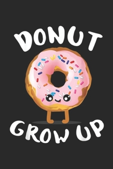 Paperback Donut Grow Up: Funny Donut Lover Gifs Donut Grow Up Journal/Notebook Blank Lined Ruled 6x9 100 Pages Book