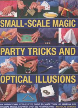 Paperback Small-Scale Magic, Party Tricks & Optical Illusions: A Step-By-Step Guide to More Than 100 Amazing and Original Tricks Book