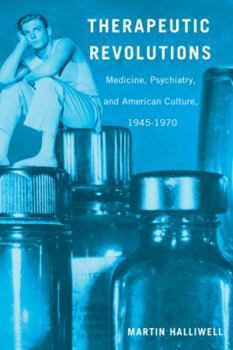 Hardcover Therapeutic Revolutions: Medicine, Psychiatry, and American Culture, 1945-1970 Book