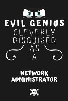 Evil Genius Cleverly Disguised As A Network Administrator: Perfect Gag Gift For An Evil Network Administrator Who Happens To Be A Genius! | Blank ... Format | Office | Birthday | Christmas | Xmas