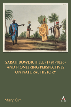 Hardcover Sarah Bowdich Lee (1791-1856) and Pioneering Perspectives on Natural History Book