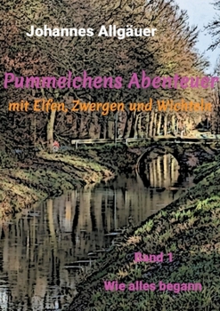 Pummelchens Abenteuer mit Elfen, Zwergen und Wichteln: Band 1: Wie alles begann (German Edition)