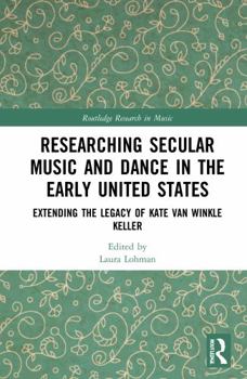 Paperback Researching Secular Music and Dance in the Early United States: Extending the Legacy of Kate Van Winkle Keller Book