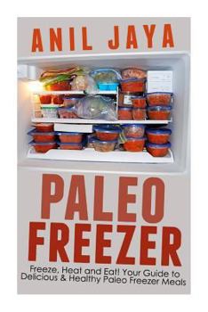 Paperback Paleo Freezer: Freeze, Heat and Eat! Your Guide to Delicious and Healthy Paleo Freezer Meals Book