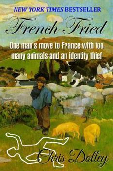 Paperback French Fried: one man's move to France with too many animals and an identity thief Book