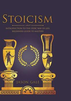 Paperback Stoicism: Introduction To The Stoic Way of Life: Beginners Guide To Mastery Book