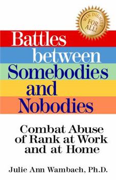 Paperback Battles Between Somebodies and Nobodies: Stop Abuse of Rank at Work and at Home Book