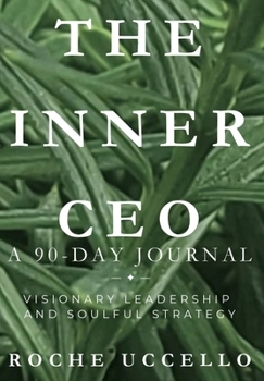 The Inner CEO: A 90-Day Journal: Visionary Leadership and Soulful Strategy