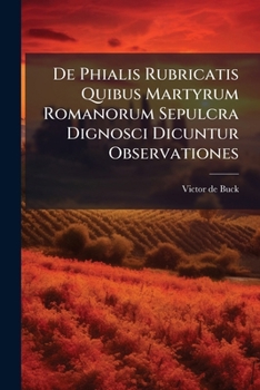 Paperback De Phialis Rubricatis Quibus Martyrum Romanorum Sepulcra Dignosci Dicuntur Observationes Book