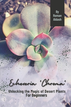 Paperback Echeveria 'Chroma': Unlocking the Magic of Desert Plants, For Beginners Book