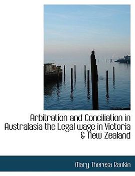 Paperback Arbitration and Conciliation in Australasia the Legal Wage in Victoria & New Zealand [Large Print] Book