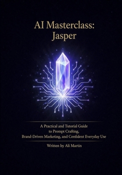 Paperback AI Masterclass: Jasper: A Practical Guide to Prompt Crafting, Brand-Driven Marketing, and Confident Everyday Use Book