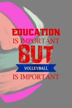 Education Is Important But Volleyball Is Importanter: All Purpose 6x9 Blank Lined Notebook Journal Way Better Than A Card Trendy Unique Gift Colors Ball Volleyball