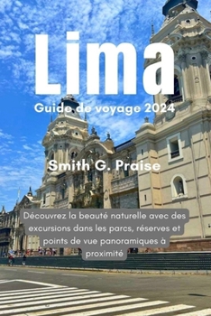 Paperback Lima Guide de voyage 2024: Découvrez la beauté naturelle avec des excursions dans les parcs, réserves et points de vue panoramiques à proximité [French] Book