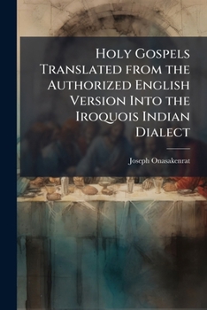 Paperback Holy Gospels Translated from the Authorized English Version Into the Iroquois Indian Dialect [Iroquoian] Book