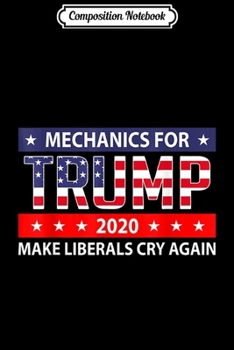 Composition Notebook: Mechanics for Trump 2020 Make Liberals Cry Again  Journal/Notebook Blank Lined Ruled 6x9 100 Pages