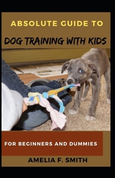 Paperback Absolute Guide To Dog Training With Kids For Beginners And Dummies Book
