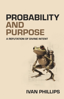 Paperback Probability and Purpose: A Refutation of Divine Intent Book