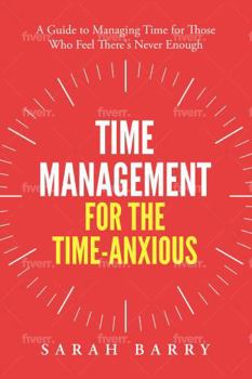 Paperback Time Management for the Time-Anxious: A Guide to Managing Time for Those Who Feel There's Never Enough Book