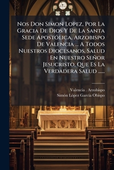 Nos Don Simon Lopez, Por La Gracia De Dios Y De La Santa Sede Apostólica, Arzobispo De Valencia ... A Todos Nuestros Diocesanos, Salud En Nuestro ... La Verdadera Salud ......