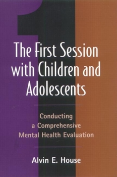 Hardcover The First Session with Children and Adolescents: Conducting a Comprehensive Mental Health Evaluation Book