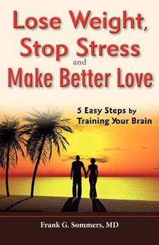 Paperback Lose Weight, Stop Stress and Make Better Love - 5 Easy Steps by Training Your Brain Book