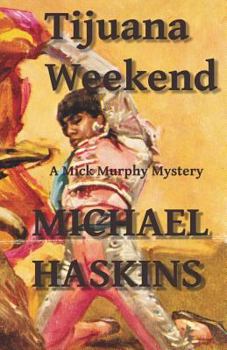 Tijuana Weekend: A Mick Murphy Mexican Mystery - Book #3 of the Mick Murphy