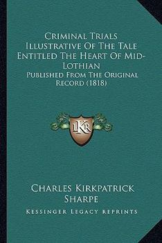 Paperback Criminal Trials Illustrative Of The Tale Entitled The Heart Of Mid-Lothian: Published From The Original Record (1818) Book