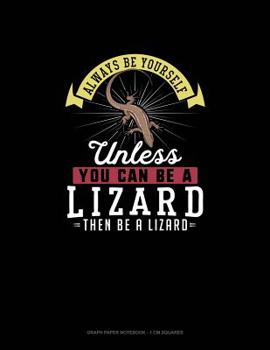 Paperback Always Be Yourself Unless You Can Be A Lizard Then Be A Lizard: Graph Paper Notebook - 1 cm Squares Book