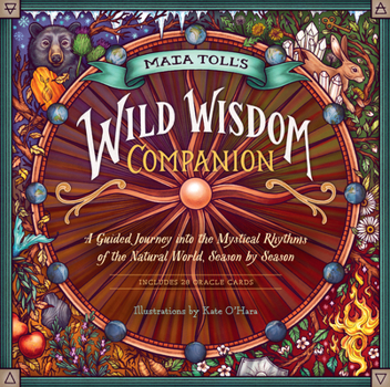 Hardcover Maia Toll's Wild Wisdom Companion: A Guided Journey Into the Mystical Rhythms of the Natural World, Season by Season Book