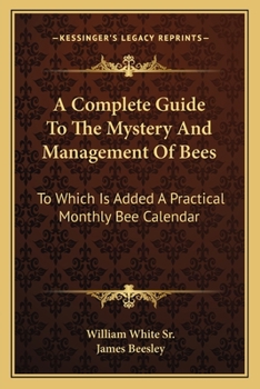 Paperback A Complete Guide To The Mystery And Management Of Bees: To Which Is Added A Practical Monthly Bee Calendar Book