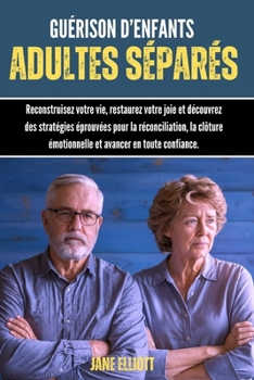 Guérison d’enfants adultes séparés: Reconstruisez votre vie, restaurez votre joie et découvrez des stratégies éprouvées pour la réconciliation, la ... avancer en toute confiance. (French Edition)