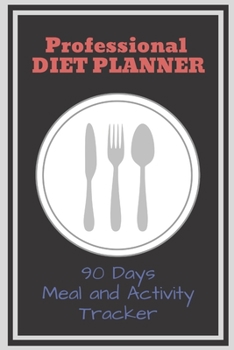 Paperback Professional Diet Planner 90 Days Meal and Activity Tracker: Motivational Journal for women man girls boys teens and adults. Eat and Feel Better. 3 mo Book